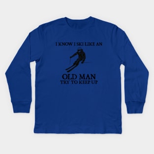 I know I ski like an old man try to keep up Kids Long Sleeve T-Shirt